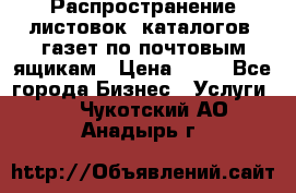 Распространение листовок, каталогов, газет по почтовым ящикам › Цена ­ 40 - Все города Бизнес » Услуги   . Чукотский АО,Анадырь г.